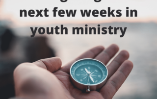 Navigating the next few weeks in youth ministry